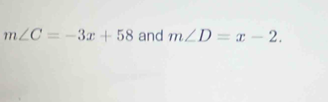 m∠ C=-3x+58 and m∠ D=x-2.