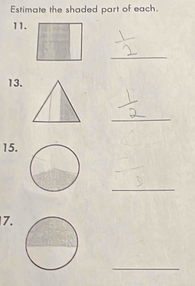 Estimate the shaded part of each. 
11. 
_ 
13. 
_ 
15. 
_ 
7. 
_