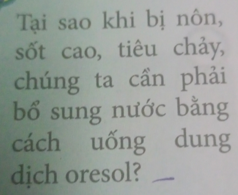 Tại sao khi bị nôn, 
sốt cao, tiêu chảy, 
chúng ta cần phải 
bổ sung nước bằng 
cách uống dung 
dịch oresol?