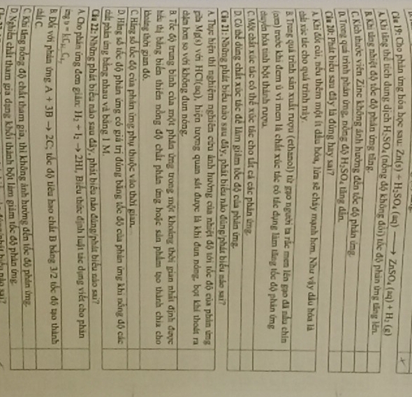 Các 19: Cho phản ứng hóa học sau: Zn(s)+H_2SO_4(aq)to ZnSO_4(aq)+H_2(g)
A
B.
C.
D.
C
A 
hả
B.
(c
chu
C.
D.
C
A.
gia
chi
B.
hiể
kho
C. 
D. 
chấ
*  Cu
A. 
B. 
c 
C K
D. Nghiễn chất tham gia dạng khổi thành bột làm giảm tốc độ phân ứng