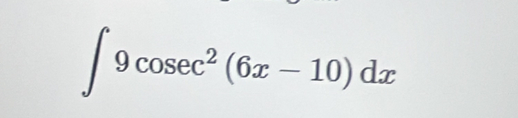 ∈t 9cosec^2(6x-10)dx