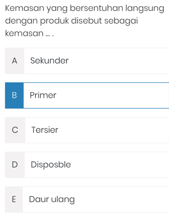 Kemasan yang bersentuhan langsung
dengan produk disebut sebagai
kemasan ... .
A Sekunder
B Primer
C Tersier
D Disposble
E Daur ulang