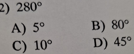 280°
A) 5° B) 80°
C) 10° D) 45°