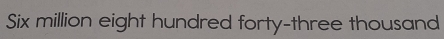 Six million eight hundred forty-three thousand