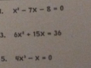 x^2-7x-8=0
3. 6x^2+15x=36
5. 4x^3-x=0