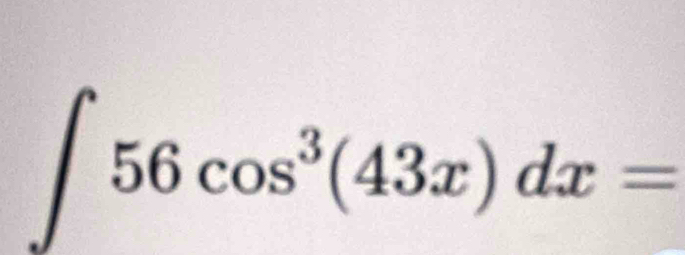 ∈t 56cos^3(43x)dx=