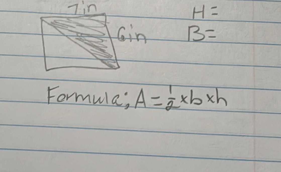 7in
H=
6in
B=
Formula, A= 1/2 * b* h