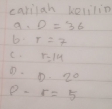 cariah kelilin 
a D=36
6. r=7
C. r=14
D· 20
p-r=5