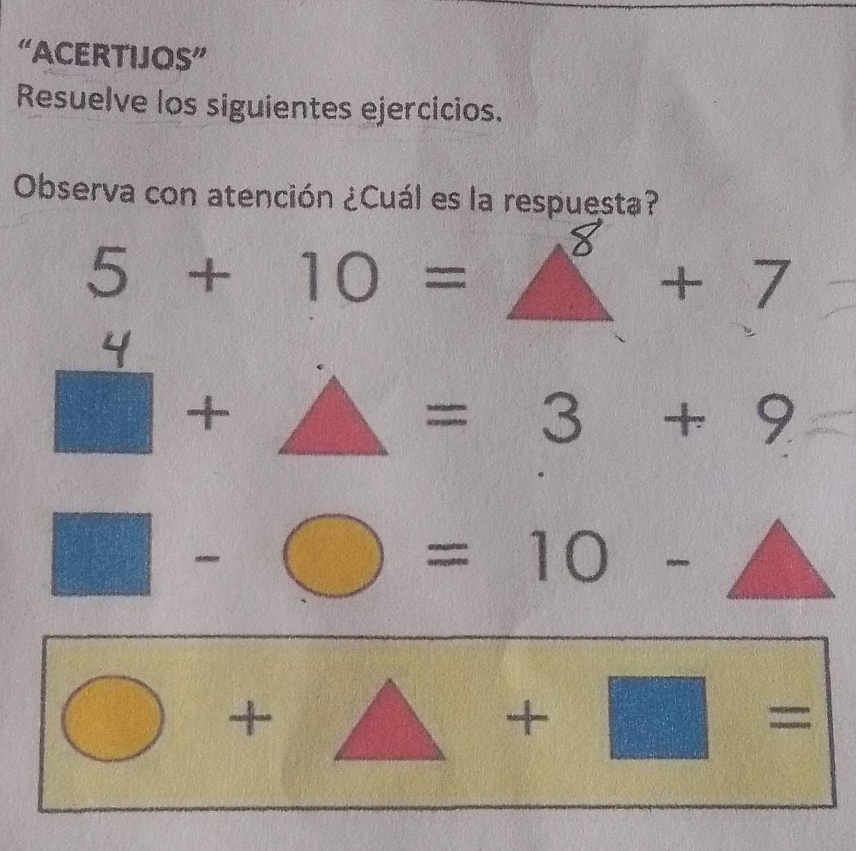 “ACERTIJOS”
Resuelve los siguientes ejercicios.
Observa con atención ¿Cuál es la respuesta?
5+10=
+7
■+▲ =3+9 =□
□ -bigcirc =10-△
bigcirc +△ □^(□)  1/7  +□ =