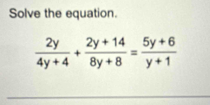 Solve the equation.
 2y/4y+4 + (2y+14)/8y+8 = (5y+6)/y+1 