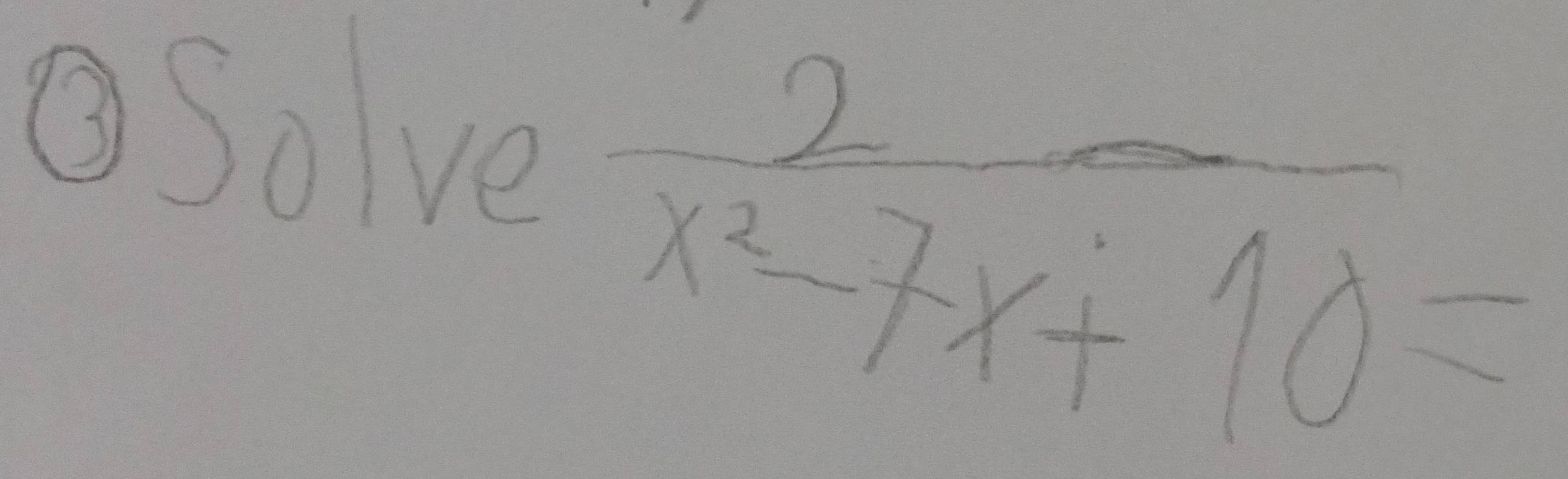 ②Solve
 2/x^2-7x+10 =