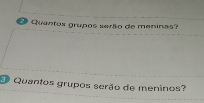 Quantos grupos serão de meninas? 
3 O Quantos grupos serão de meninos?