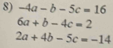 -4a-b-5c=16
6a+b-4c=2
2a+4b-5c=-14