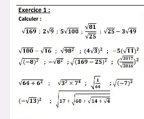 Calculer :
sqrt(169); 2sqrt(9); 5sqrt(100);  sqrt(81)/sqrt(25) ; sqrt(25)-3sqrt(49)
sqrt(100)-sqrt(16); sqrt(98^2); (4sqrt(3))^2; -5(sqrt(11))^2
sqrt((-8)^2); -sqrt(8^2); sqrt((169-25)^2); ( sqrt(2017)/sqrt(2016) )^2
sqrt(64+6^2); sqrt(3^2* 7^4); sqrt(frac 1)64; sqrt((-7)^2)
(-sqrt(13))^2;sqrt(17+sqrt 60+sqrt 14+sqrt 4)