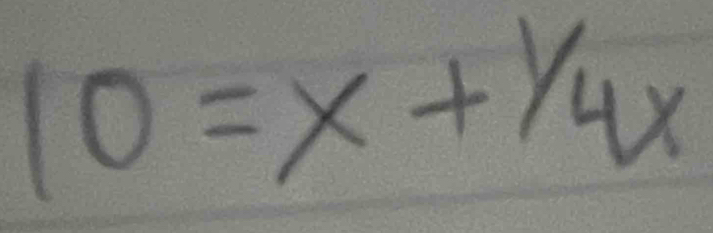 10=x+1/4x