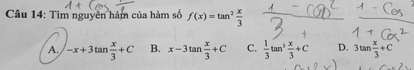 Tìm nguyên hàm của hàm số f(x)=tan^2 x/3 
A. -x+3tan  x/3 +C B. x-3tan  x/3 +C C.  1/3 tan^3 x/3 +C D. 3tan  x/3 +C