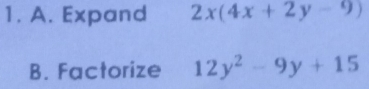 Expand 2x(4x+2y-9)
B. Factorize 12y^2-9y+15