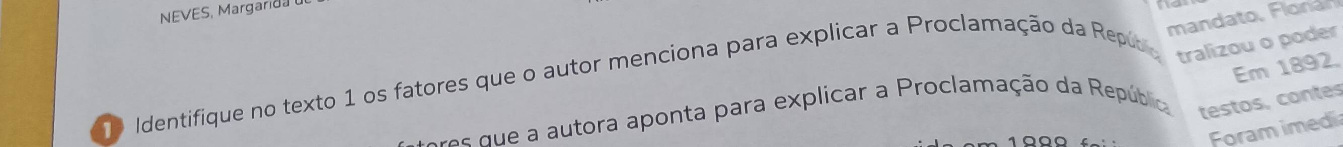 NEVES, Margarida 
mandato, Flonan 
Em 1892. 
e Identifique no texto 1 os fatores que o autor menciona para explicar a Proclamação da Repúb tralizou o poder 
os autora aponta para explicar a Proclamação da República testos, contes 
Foram imedi