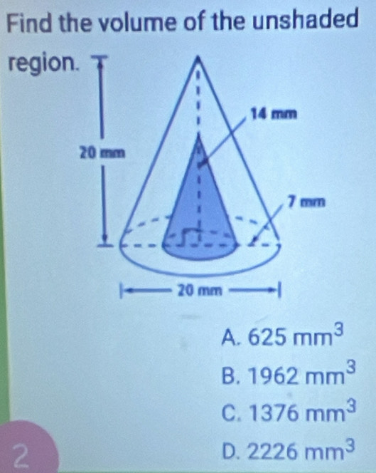 Find the volume of the unshaded
regio
A. 625mm^3
B. 1962mm^3
C. 1376mm^3
2
D. 2226mm^3