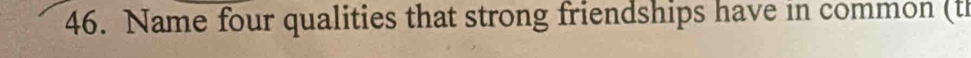 Name four qualities that strong friendships have in common (t