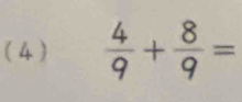 (4 )  4/9 + 8/9 =