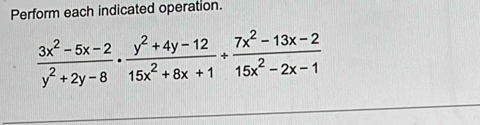 Perform each indicated operation.
 (3x^2-5x-2)/y^2+2y-8 ·  (y^2+4y-12)/15x^2+8x+1 /  (7x^2-13x-2)/15x^2-2x-1 