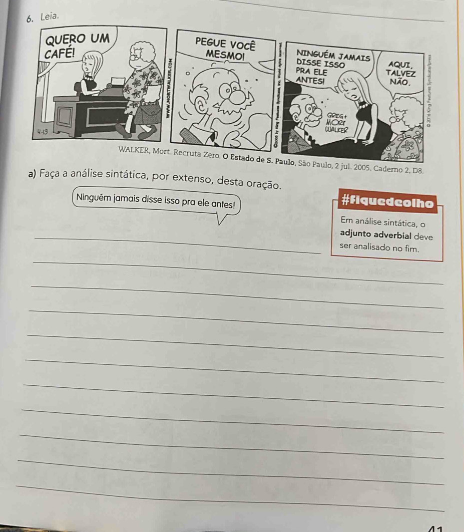 Leia. 
Paulo, 2 jul. 2005. Caderno 2, D8. 
a) Faça a análise sintática, por extenso, desta oração. 
Ninguém jamais disse isso pra ele antes! 
#Fiquedeolho 
Em análise sintática, o 
_adjunto adverbial deve 
ser analisado no fim. 
_ 
_ 
_ 
_ 
_ 
_ 
_ 
_ 
_ 
_