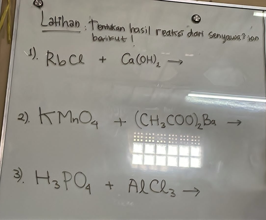 Latthan; Tentakan hasil reaks dari senyawasion 
beritut! 
1). RbCl+Ca(OH)_2to
2). KMnO_4+(CH_3COO)_2Ba
3. H_3PO_4+AlCl_3to