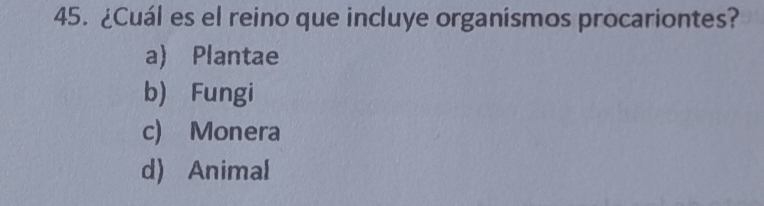 ¿Cuál es el reino que incluye organismos procariontes?
a) Plantae
b) Fungi
c) Monera
d) Animal