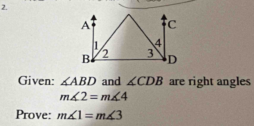 Given: ∠ ABD and ∠ CDB are right angles
m∠ 2=m∠ 4
Prove: m∠ 1=m∠ 3