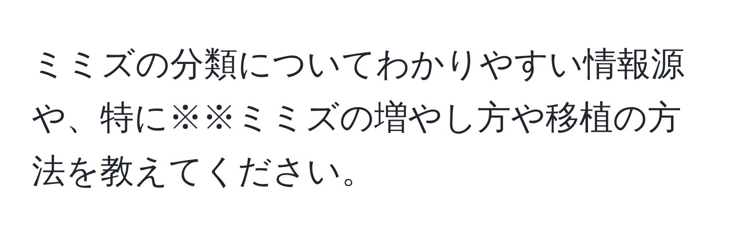 ミミズの分類についてわかりやすい情報源や、特に※※ミミズの増やし方や移植の方法を教えてください。