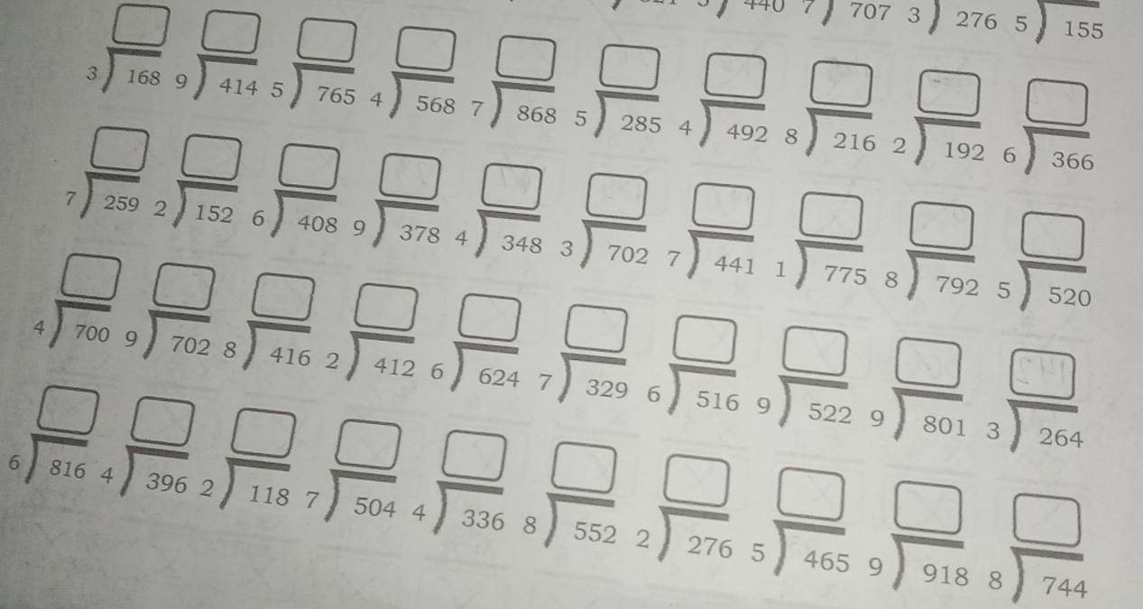 407) 707 beginarrayr 3encloselongdiv 2765encloselongdiv 155endarray 
beginarrayr □  3encloselongdiv 168endarray beginarrayr □  9encloselongdiv 414endarray beginarrayr □  765endarray beginarrayr □  4encloselongdiv 56868endarray beginarrayr □  to endarray beginarrayr □  to endarray beginarrayr □  492endarray beginarrayr □  to endarray beginarrayr □  216endarray beginarrayr □  2encloselongdiv 192endarray beginarrayr □  6encloselongdiv 366endarray 
beginarrayr □  7encloselongdiv 259endarray beginarrayr □  2endarray beginarrayr □  152endarray beginarrayr □  6encloselongdiv 408endarray beginarrayr □  9encloselongdiv 348endarray beginarrayr □ endarray beginarrayr □  702endarray beginarrayr □  7encloselongdiv 441endarray beginarrayr □  1encloselongdiv 775endarray beginarrayr □  8encloselongdiv 792endarray beginarrayr □  520endarray
beginarrayr □  4encloselongdiv 700endarray beginarrayr □  7028encloselongdiv 416endarray beginarrayr □  412endarray beginarrayr □  624endarray beginarrayr □  7encloselongdiv 329endarray beginarrayr □  6encloselongdiv 516endarray beginarrayr □  9encloselongdiv 522endarray beginarrayr □  9encloselongdiv 801endarray beginarrayr □  3encloselongdiv 264endarray
beginarrayr □ □  8encloselongdiv 816endarray beginarrayr □  4encloselongdiv 396endarray beginarrayr □  2encloselongdiv 118endarray beginarrayr □  7encloselongdiv 504endarray beginarrayr □  4encloselongdiv 336endarray beginarrayr □  8encloselongdiv 552endarray beginarrayr □  2encloselongdiv 276endarray beginarrayr □  5endarray beginarrayr □  9encloselongdiv 918endarray beginarrayr □  8encloselongdiv 744endarray