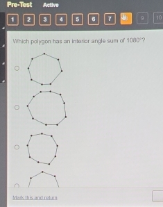 Pre-Test Active 
1 2 3 4 5 6 7 9 10 
Which polygon has an interior angle sum of 1080° ? 
Mark this and return