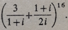 ( 3/1+i + (1+i)/2i )^16.