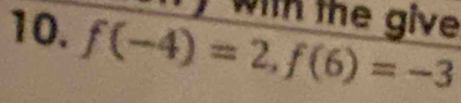 with the give 
10. f(-4)=2, f(6)=-3