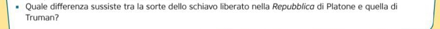 Quale differenza sussiste tra la sorte dello schiavo liberato nella Repubblica di Platone e quella di 
Truman?