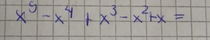 x^5-x^4+x^3-x^2+x=