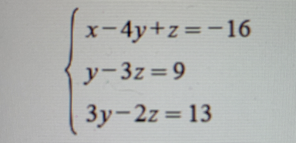 beginarrayl x-4y+z=-16 y-3z=9 3y-2z=13endarray.