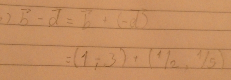 ) vector b-vector d=vector b+(-vector d)
=(1,-3)+(1/2,1/5)