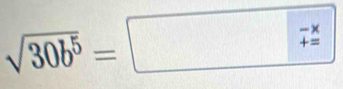 sqrt(30b^5)=□ 7^(frac -x)=