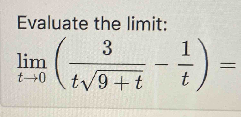 Evaluate the limit:
limlimits _tto 0( 3/tsqrt(9+t) - 1/t )=