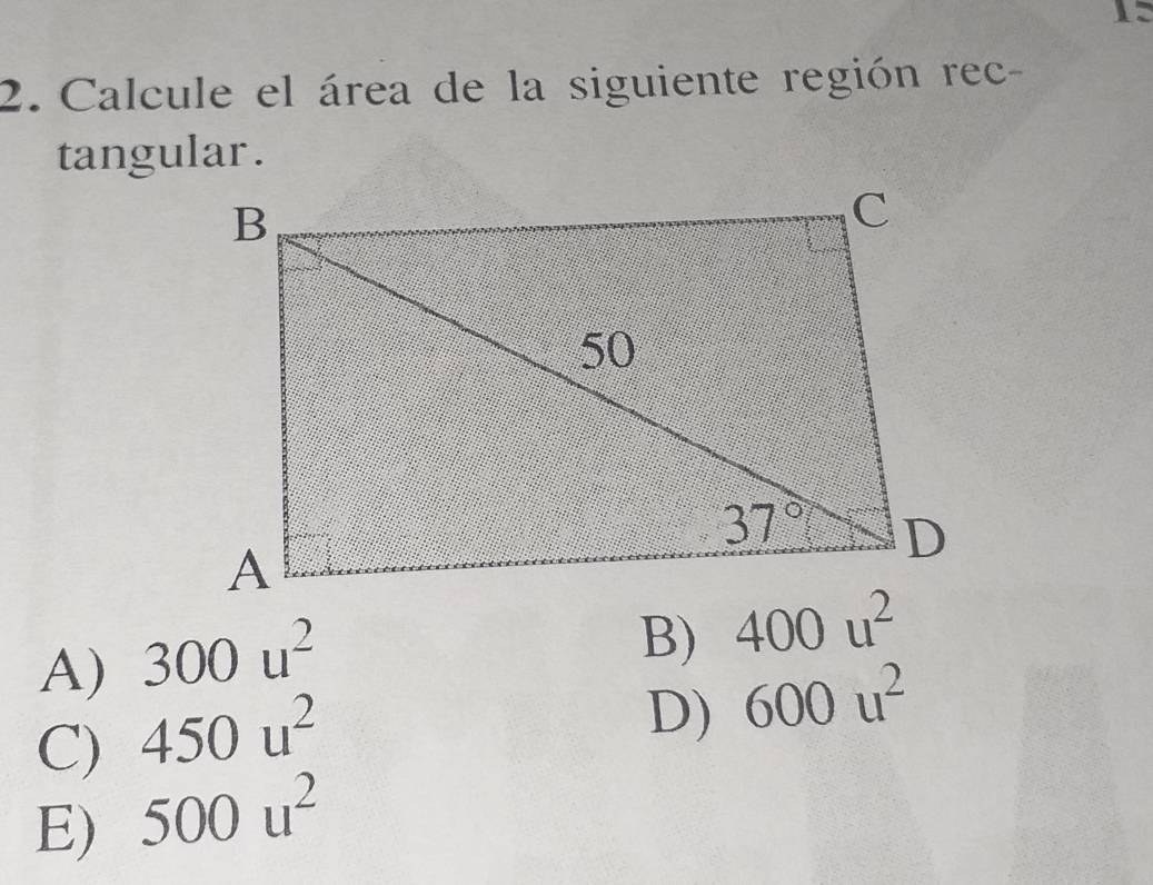 Calcule el área de la siguiente región rec-
tangular .
A) 300u^2
B) 400u^2
C) 450u^2
D) 600u^2
E) 500u^2