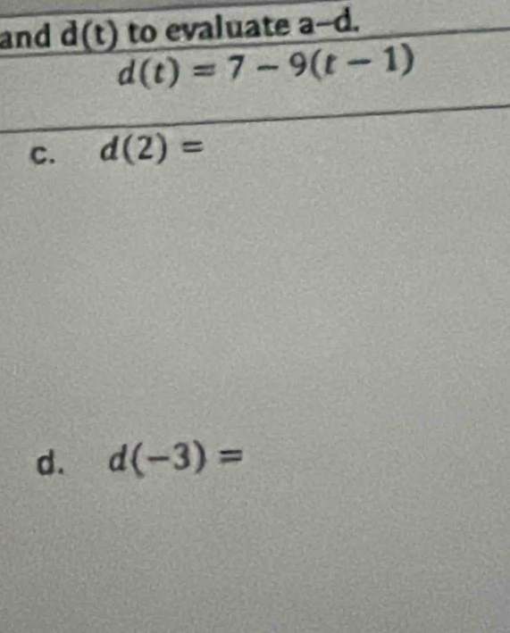 and d(t) to evaluate a-d.
d(t)=7-9(t-1)
C. d(2)=
d. d(-3)=