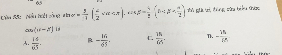 Nếu biết rằng sin alpha = 5/13 ( π /2  , cos beta = 3/5 (0 thì giá trị đúng của biểu thức
cos (alpha -beta ) là
A.  16/65 . - 16/65 .  18/65 . D. - 18/65 . 
B.
C.
1