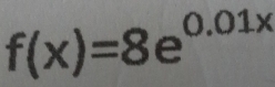 f(x)=8e^(0.01x)