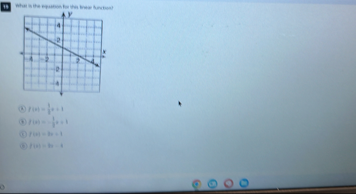 What is the equation for this linear function?
f(x)= 1/2 x+1
f(x)=- 1/2 x+1
C f(x)=2x+1
f(x)=2x-4