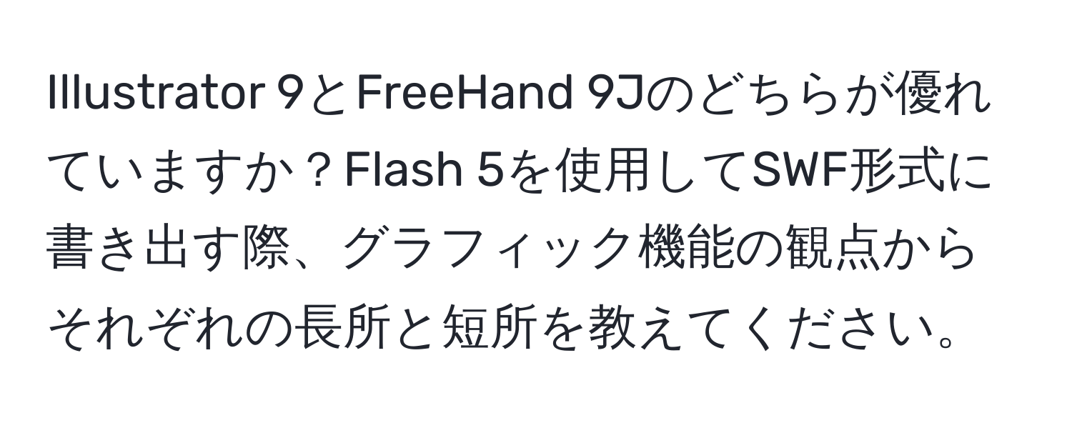 Illustrator 9とFreeHand 9Jのどちらが優れていますか？Flash 5を使用してSWF形式に書き出す際、グラフィック機能の観点からそれぞれの長所と短所を教えてください。