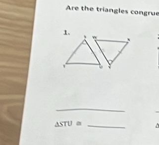 Are the triangles congrue 
1. 
_
△ STU≌ _