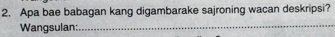 Apa bae babagan kang digambarake sajroning wacan deskripsi? 
Wangsulan: