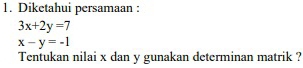 Diketahui persamaan :
3x+2y=7
x-y=-1
Tentukan nilai x dan y gunakan determinan matrik ?